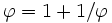 phi = 1 + 1/phi